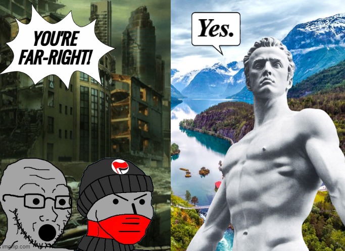 Yes. YOU'RE FAR-RIGHT! | image tagged in far right,far left,right wing,left wing,eutopia,dystopia | made w/ Imgflip meme maker