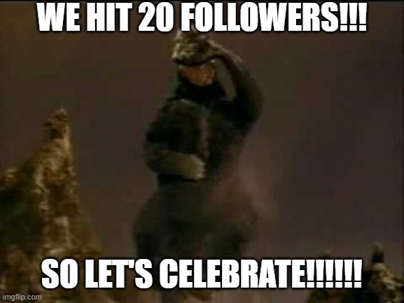 Let's become the top Godzilla stream on Imgflip! But I still respect u, godzilla_fandom stream. | WE HIT 20 FOLLOWERS!!! SO LET'S CELEBRATE!!!!!! | image tagged in happy godzilla | made w/ Imgflip meme maker