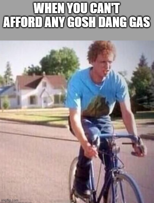 Napoleon Dynamite Can't Afford Gas |  WHEN YOU CAN'T AFFORD ANY GOSH DANG GAS | image tagged in napoleon dynamite,bicycle,gas,gas prices,funny,memes | made w/ Imgflip meme maker