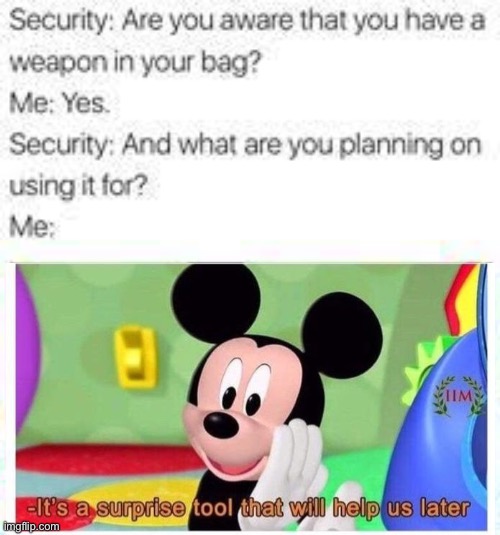 Uh oh | image tagged in its a surprise tool that will help us later,mickey mouse | made w/ Imgflip meme maker