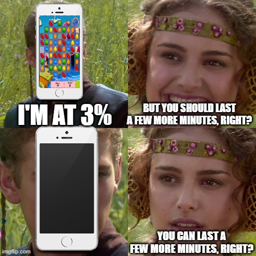 Powering Off... | BUT YOU SHOULD LAST A FEW MORE MINUTES, RIGHT? I'M AT 3%; YOU CAN LAST A FEW MORE MINUTES, RIGHT? | image tagged in phone,candy crush,charger,anakin padme 4 panel | made w/ Imgflip meme maker