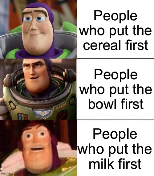 Disgusting |  People who put the cereal first; People who put the bowl first; People who put the milk first | image tagged in better best blurst lightyear edition | made w/ Imgflip meme maker