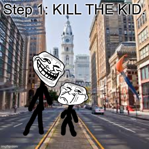 Step 1: KILL THE KID. | made w/ Imgflip meme maker