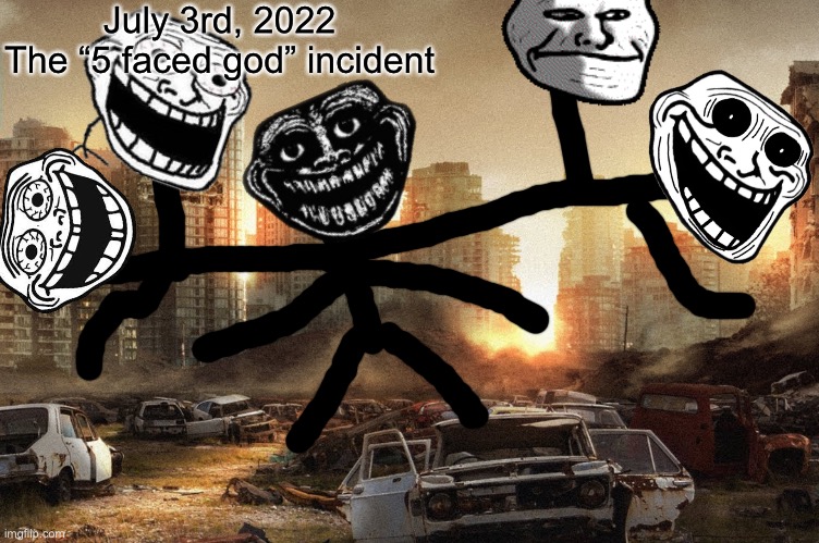 July 3rd, 2022
The “5 faced god” incident | made w/ Imgflip meme maker