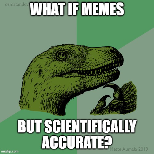 velociraptor had feathers | WHAT IF MEMES; BUT SCIENTIFICALLY ACCURATE? | image tagged in dinosaur,velociraptor,feathers | made w/ Imgflip meme maker