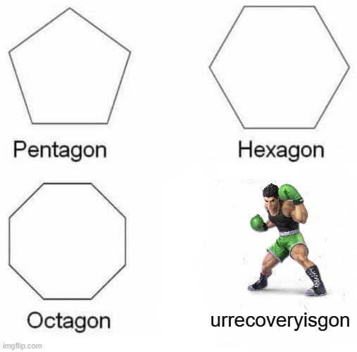 lil mac players in super smash bros be like | urrecoveryisgon | image tagged in memes,pentagon hexagon octagon | made w/ Imgflip meme maker