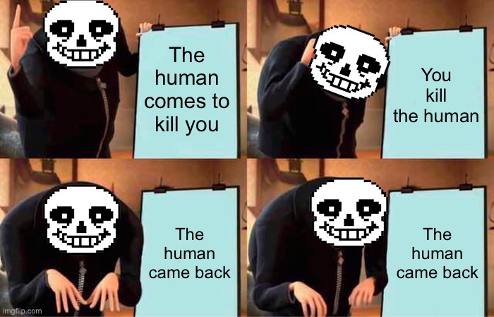 Gru's Plan Meme | The human comes to kill you; You kill the human; The human came back; The human came back | image tagged in memes,gru's plan | made w/ Imgflip meme maker