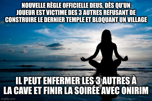 Karma | NOUVELLE RÈGLE OFFICIELLE DEUS, DÈS QU'UN JOUEUR EST VICTIME DES 3 AUTRES REFUSANT DE CONSTRUIRE LE DERNIER TEMPLE ET BLOQUANT UN VILLAGE; IL PEUT ENFERMER LES 3 AUTRES À LA CAVE ET FINIR LA SOIRÉE AVEC ONIRIM | image tagged in karma | made w/ Imgflip meme maker