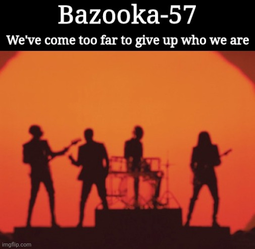 Bazooka-57 temp 2 | image tagged in bazooka-57 temp 2 | made w/ Imgflip meme maker