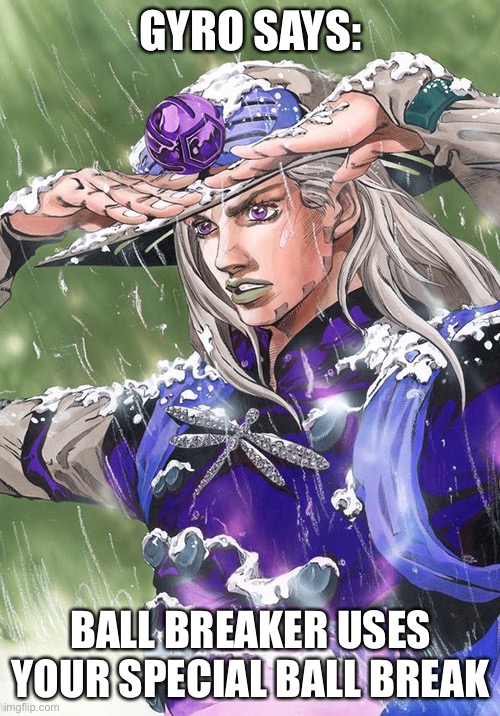 Gyro Zeppelli | GYRO SAYS: BALL BREAKER USES YOUR SPECIAL BALL BREAK | image tagged in gyro zeppelli | made w/ Imgflip meme maker