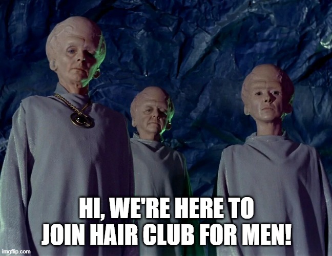 Need Some Growth |  HI, WE'RE HERE TO JOIN HAIR CLUB FOR MEN! | image tagged in star trek os aliens big heads | made w/ Imgflip meme maker