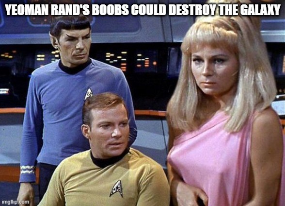 Deadly Asteroids |  YEOMAN RAND'S BOOBS COULD DESTROY THE GALAXY | image tagged in a star trek moment | made w/ Imgflip meme maker