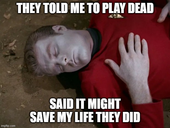 FAIL | THEY TOLD ME TO PLAY DEAD; SAID IT MIGHT SAVE MY LIFE THEY DID | image tagged in star trek dead redshirt | made w/ Imgflip meme maker