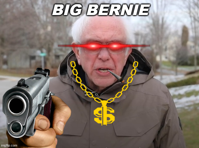 Big Bernie | BIG BERNIE | image tagged in bernie sanders | made w/ Imgflip meme maker