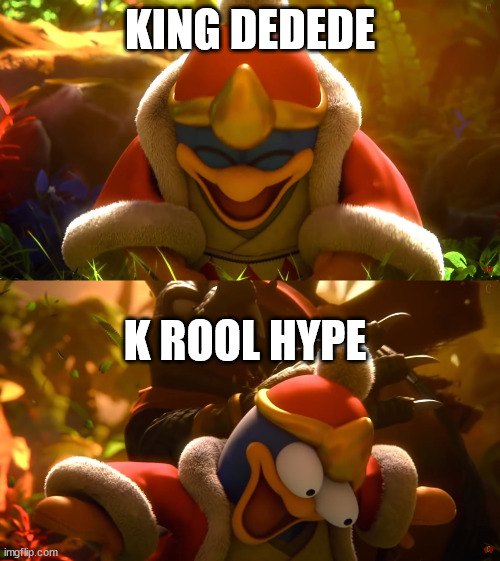 King Dedede slapped meme | KING DEDEDE; K ROOL HYPE | image tagged in king dedede slapped meme | made w/ Imgflip meme maker