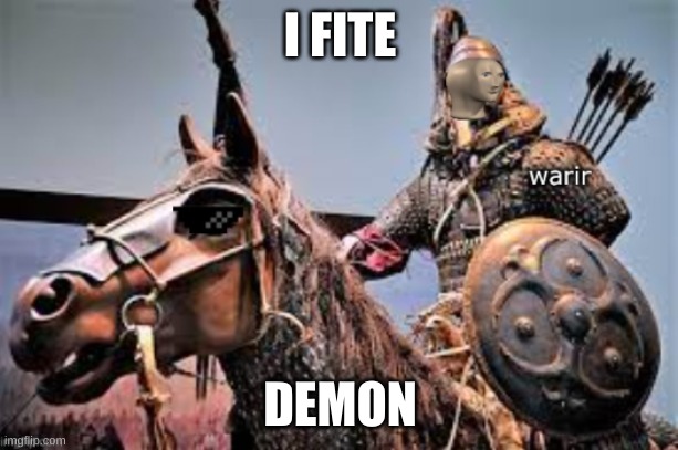 Warir | I FITE DEMON | image tagged in warir | made w/ Imgflip meme maker