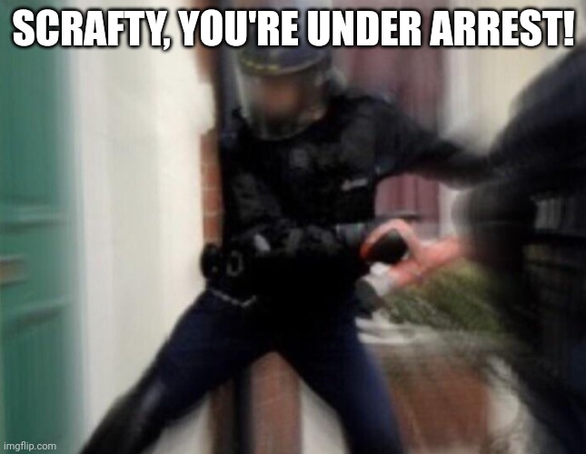 FBI Open Up | SCRAFTY, YOU'RE UNDER ARREST! | image tagged in fbi open up | made w/ Imgflip meme maker