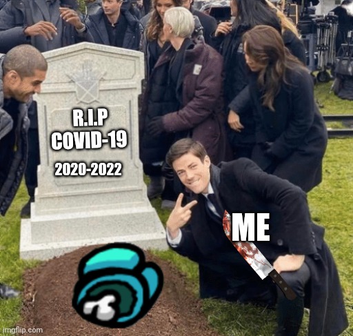 Haha | R.I.P COVID-19; 2020-2022; ME | image tagged in grant gustin over grave | made w/ Imgflip meme maker