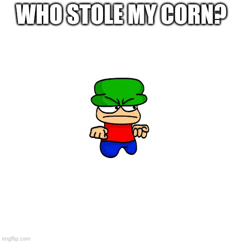 Blank Transparent Square Meme | WHO STOLE MY CORN? | image tagged in memes,blank transparent square | made w/ Imgflip meme maker