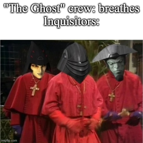 don't mind me just keeping up with the new trend | "The Ghost" crew: breathes
Inquisitors: | image tagged in star wars | made w/ Imgflip meme maker