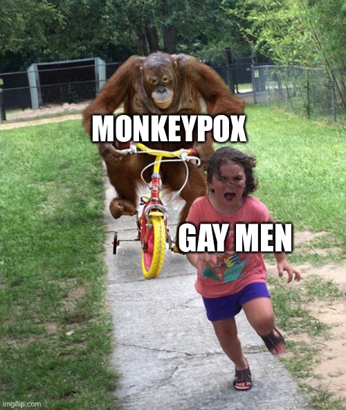 Orangutan chasing girl on a tricycle | MONKEYPOX; GAY MEN | image tagged in orangutan chasing girl on a tricycle,monkeypox | made w/ Imgflip meme maker