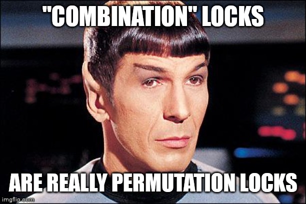 Condescending Spock | "COMBINATION" LOCKS; ARE REALLY PERMUTATION LOCKS | image tagged in condescending spock | made w/ Imgflip meme maker