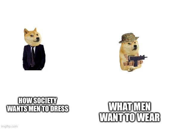 I’m a navy dolphin for halloween | WHAT MEN WANT TO WEAR; HOW SOCIETY WANTS MEN TO DRESS | image tagged in blank white template | made w/ Imgflip meme maker