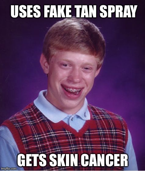 Bad Luck Brian Meme | USES FAKE TAN SPRAY GETS SKIN CANCER | image tagged in memes,bad luck brian,AdviceAnimals | made w/ Imgflip meme maker