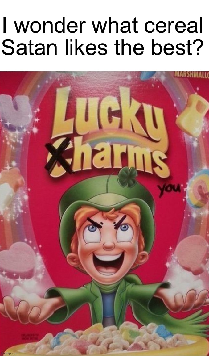 Oh god | I wonder what cereal Satan likes the best? | image tagged in memes,funny,satan,lucky charms,oh god,uh oh | made w/ Imgflip meme maker