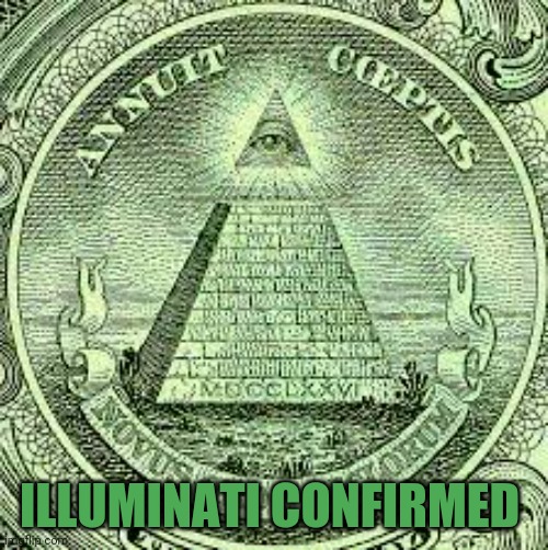 Illuminati All Seeing Eye | ILLUMINATI CONFIRMED | image tagged in illuminati all seeing eye | made w/ Imgflip meme maker