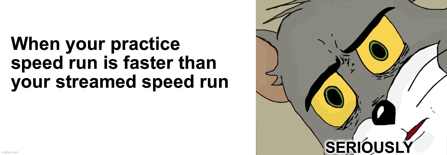 Bruh Moment | When your practice speed run is faster than your streamed speed run; SERIOUSLY | image tagged in memes,unsettled tom | made w/ Imgflip meme maker