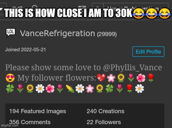 THIS IS HOW CLOSE I AM TO 30K😂😂😂 | made w/ Imgflip meme maker