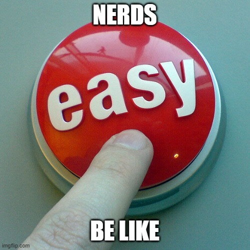 The Easy Button  | NERDS BE LIKE | image tagged in the easy button | made w/ Imgflip meme maker