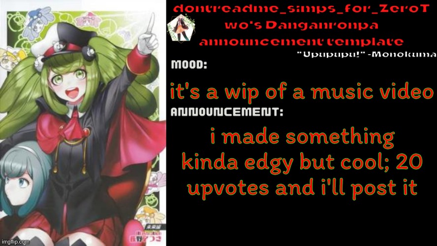 PLEASE I'M SO CLOSE TO 335000 POINTS | it's a wip of a music video; i made something kinda edgy but cool; 20 upvotes and i'll post it | image tagged in drm's danganronpa announcement temp | made w/ Imgflip meme maker