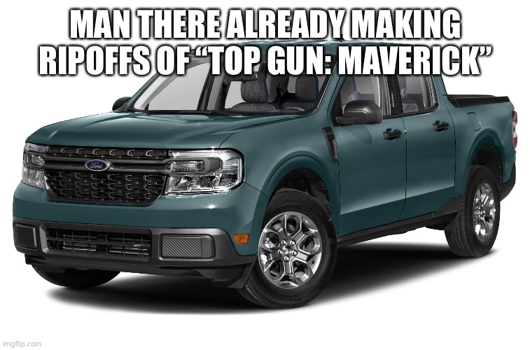  MAN THERE ALREADY MAKING RIPOFFS OF “TOP GUN: MAVERICK” | image tagged in top gun | made w/ Imgflip meme maker