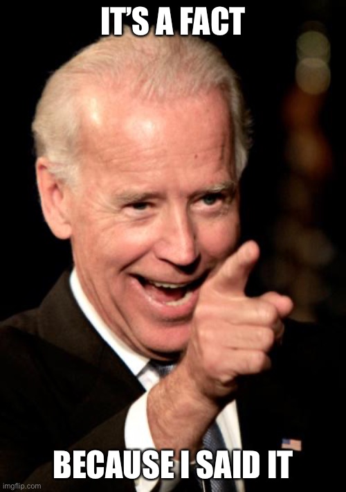 IT’S A FACT BECAUSE I SAID IT | image tagged in memes,smilin biden | made w/ Imgflip meme maker