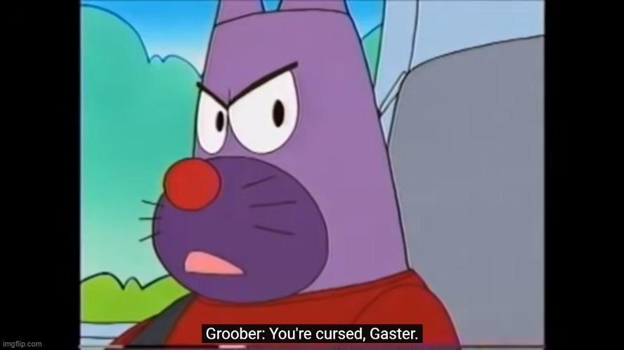 You have been cursed by Groober. Repost this to curse someone else. | image tagged in you're cursed gaster | made w/ Imgflip meme maker