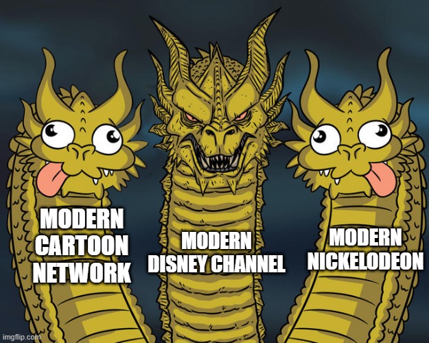 Sad But true | MODERN NICKELODEON; MODERN DISNEY CHANNEL; MODERN CARTOON NETWORK | image tagged in three headed dragon but stupid | made w/ Imgflip meme maker