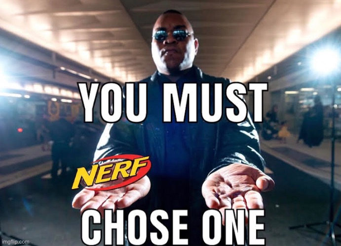 Nerf meme | image tagged in nerf | made w/ Imgflip meme maker