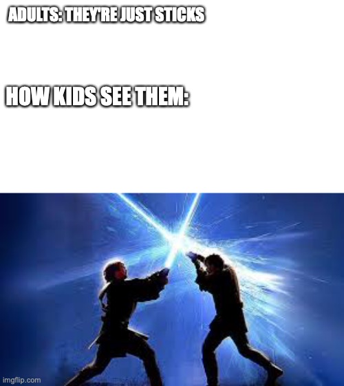 Star Wars meme. hope u enjoy | ADULTS: THEY'RE JUST STICKS; HOW KIDS SEE THEM: | image tagged in lightsaber duel | made w/ Imgflip meme maker