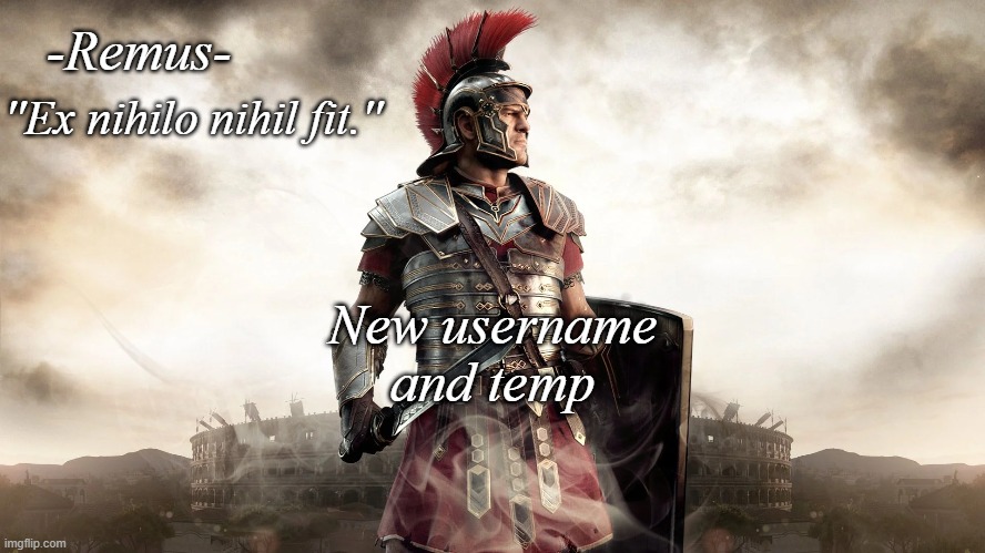 Remus' temp | New username and temp | image tagged in remus' temp | made w/ Imgflip meme maker
