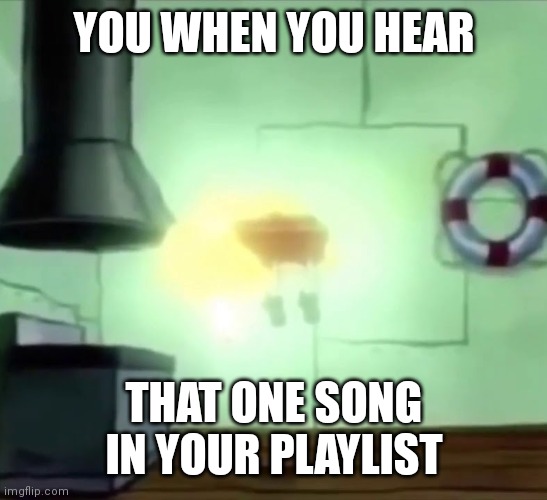 Is there not a song that makes you powerfull as heck | YOU WHEN YOU HEAR; THAT ONE SONG IN YOUR PLAYLIST | image tagged in spongebob ascends,memes,funny | made w/ Imgflip meme maker