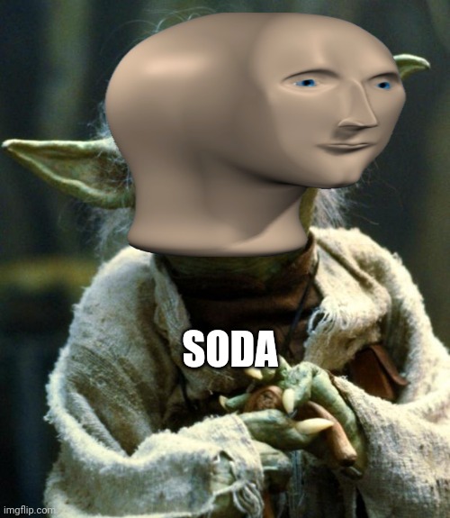 Meme Man | SODA | image tagged in memes,star wars yoda,meme man | made w/ Imgflip meme maker