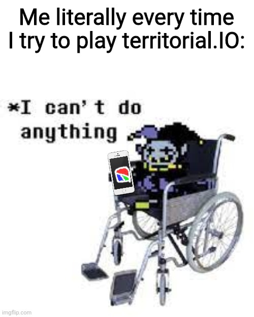 jevil can't do anything | Me literally every time I try to play territorial.IO: | image tagged in jevil can't do anything | made w/ Imgflip meme maker