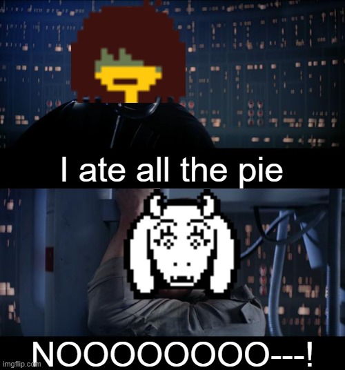 Star Wars No |  I ate all the pie; NOOOOOOOO---! | image tagged in memes,star wars no,deltarune | made w/ Imgflip meme maker