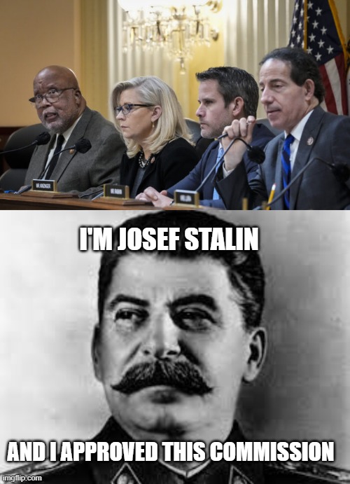 Democrat-Tested, Stalin-Approved | I'M JOSEF STALIN; AND I APPROVED THIS COMMISSION | image tagged in the january 6 show trial | made w/ Imgflip meme maker
