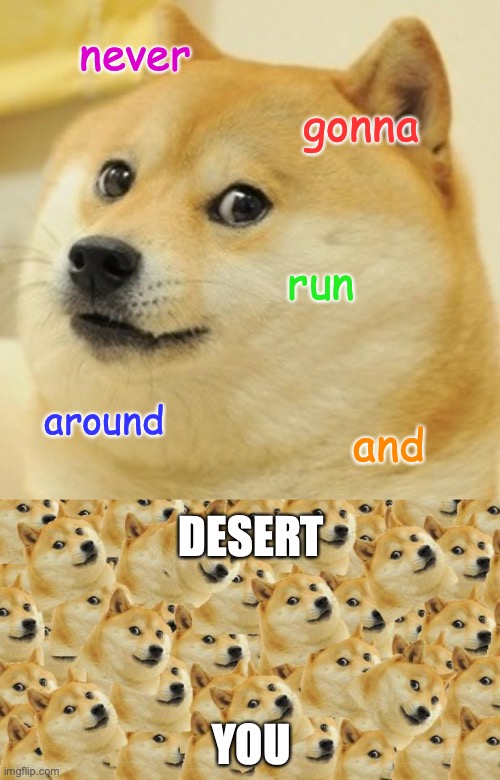 never gonna run around and DESERT
 
 
 
YOU | image tagged in memes,doge,multi doge | made w/ Imgflip meme maker