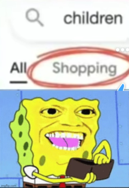 WE BUYING CHILDREN TODAY | image tagged in spongebob money | made w/ Imgflip meme maker