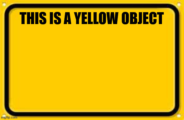 Blank Yellow Sign Meme | THIS IS A YELLOW OBJECT | image tagged in memes,blank yellow sign | made w/ Imgflip meme maker