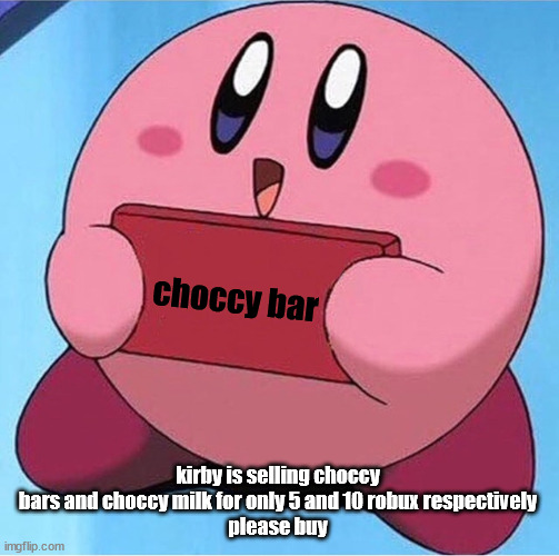 Kirby holding a sign | choccy bar kirby is selling choccy bars and choccy milk for only 5 and 10 robux respectively
please buy | image tagged in kirby holding a sign | made w/ Imgflip meme maker